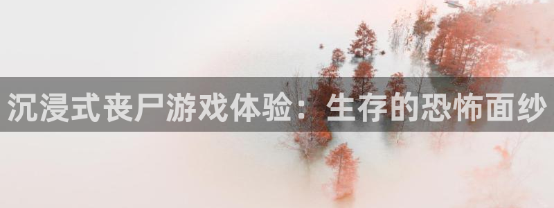 新城平台注册登录地址在哪：沉浸式丧尸游戏体验：生存的恐怖面纱