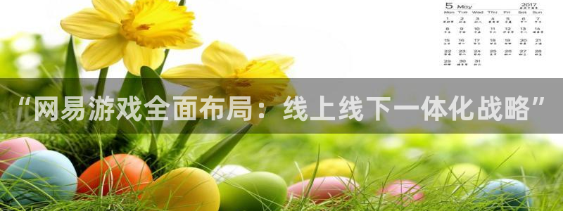 新城平台官网注册入口：“网易游戏全面布局：线上线下一体化战略”